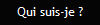Qui suis-je ?